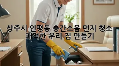 🏡 상주시 인평동 층간소음 먼지 청소, 쾌적한 우리 집 만들기 ✨