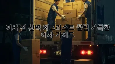 이사 전 완벽 체크리스트: 꿀팁 가득한 이사 가이드