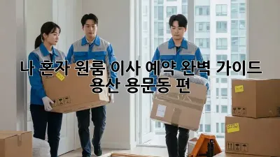 나 혼자 원룸 이사 예약 완벽 가이드: 용산 용문동 편